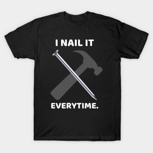 I nail it every time Funny Carpenter T-Shirt